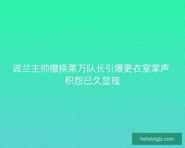 波兰主帅撤换莱万队长引爆更衣室掌声 积怨已久显现