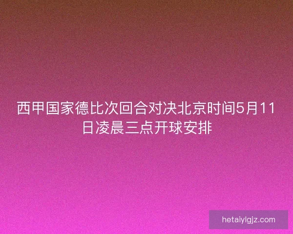 西甲国家德比次回合对决北京时间5月11日凌晨三点开球安排