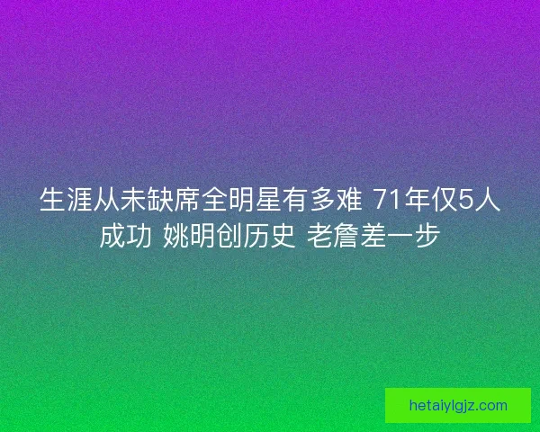 生涯从未缺席全明星有多难 71年仅5人成功 姚明创历史 老詹差一步
