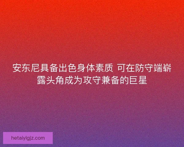 安东尼具备出色身体素质 可在防守端崭露头角成为攻守兼备的巨星