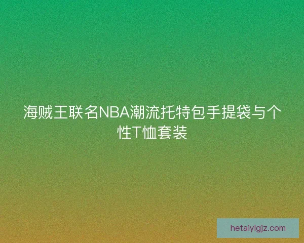 海贼王联名NBA潮流托特包手提袋与个性T恤套装